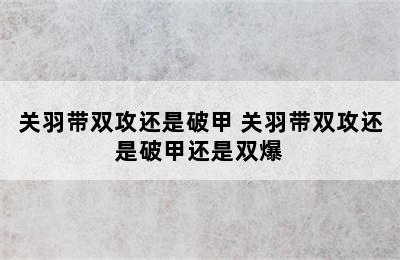 关羽带双攻还是破甲 关羽带双攻还是破甲还是双爆